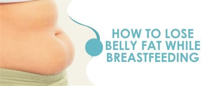 How do you get rid of belly fat while breastfeeding?