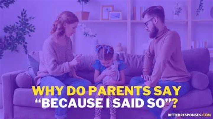 Why do parents say because I say so?