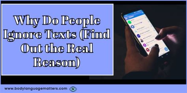 Why would someone ignore your text?